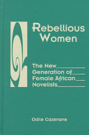 Rebellious women : the new generation of female African novelists