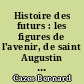 Histoire des futurs : les figures de l'avenir, de saint Augustin au XXIe siècle