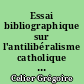 Essai bibliographique sur l'antilibéralisme catholique : en hommage à la mémoire de l'Abbé Emmanuel Barbier : 1851-1925
