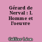 Gérard de Nerval : L Homme et l'oeuvre