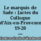 Le marquis de Sade : [actes du Colloque d'Aix-en-Provence, 19-20 février 1966]