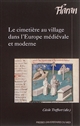 Le cimetière au village dans l'Europe médiévale et moderne : actes des XXXVes Journées internationales d'histoire de l'abbaye de Flaran, 11 et 12 octobre 2013