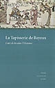 La 	tapisserie de Bayeux : l'art de broder l'Histoire : actes du colloque de Cerisy-la-salle (1999)