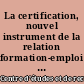 La certification, nouvel instrument de la relation formation-emploi : un enjeu français et européen