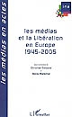 Les médias et la Libération en Europe : 1945-2005 : actes du colloque