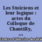 Les Stoïciens et leur logique : actes du Colloque de Chantilly, 18-22 septembre 1976