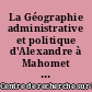La Géographie administrative et politique d'Alexandre à Mahomet : actes du
