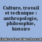 Culture, travail et technique : anthropologie, philosophie, histoire
