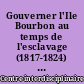 Gouverner l'Ile Bourbon au temps de l'esclavage (1817-1824) : regards croisés