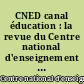 CNED canal éducation : la revue du Centre national d'enseignement à distance