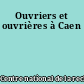Ouvriers et ouvrières à Caen