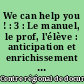 We can help you ! : 3 : Le manuel, le prof, l'élève : anticipation et enrichissement : 3 : Le manuel, le prof, l'élève : anticipation et enrichissement