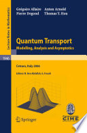 Quantum Transport : modelling, analysis and asymptotics : Lectures given at the C.I.M.E. Summer School held in Cetraro, Italy September 11 16, 2006