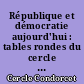 République et démocratie aujourd'hui : tables rondes du cercle Condorcet de Clermont-Ferrand 18 novembre et 3 décembre 1992
