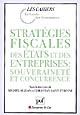 Stratégies fiscales des états et des entreprises : souveraineté et concurrence