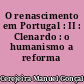 O renascimento em Portugal : II : Clenardo : o humanismo a reforma