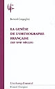 La genèse de l'orthographe française : XIIe-XVIIe siècles