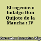 El ingenioso hidalgo Don Quijote de la Mancha : IV