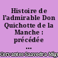 Histoire de l'admirable Don Quichotte de la Manche : précédée de La vie de Michel de Cervantes