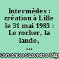 Intermèdes : création à Lille le 31 mai 1983 : Le rocher, la lande, la librairie : création au Théâtre de la Commune à Aubervilliers le 15 avril 1982