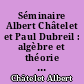 Séminaire Albert Châtelet et Paul Dubreil : algèbre et théorie des nombres