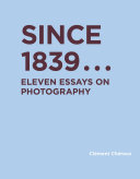 Since 1839 : eleven essays on photography