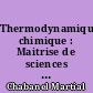 Thermodynamique chimique : Maitrise de sciences physique : Certificat C1c
