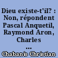 Dieu existe-t'il? : Non, répondent Pascal Anquetil, Raymond Aron, Charles Boulle,... [et al.]