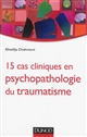 15 cas cliniques en psychopathologie du traumatisme : vulnérabilité et sens du trauma psychique