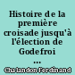 Histoire de la première croisade jusqu'à l'élection de Godefroi de Bouillon