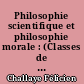 Philosophie scientifique et philosophie morale : (Classes de philosophie et de mathématiques élémentaires)