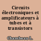 Circuits électroniques et amplificateurs à tubes et à transistors
