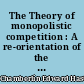 The Theory of monopolistic competition : A re-orientation of the theory of value