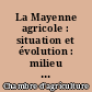 La Mayenne agricole : situation et évolution : milieu physique, milieu humain, productions, économie