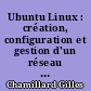 Ubuntu Linux : création, configuration et gestion d'un réseau local d'entreprise