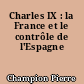 Charles IX : la France et le contrôle de l'Espagne