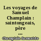 Les voyages de Samuel Champlain : saintongeais, père du Canada