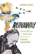 Runaway : Gregory Bateson, the double bind, and the rise of ecological consciousness