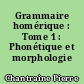 Grammaire homérique : Tome 1 : Phonétique et morphologie