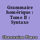 Grammaire homérique : Tome II : Syntaxe
