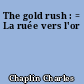 The gold rush : = La ruée vers l'or