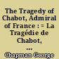 The Tragedy of Chabot, Admiral of France : = La Tragédie de Chabot, amiral de France