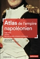 Atlas de l'Empire napoléonien, 1799-1815 : vers une nouvelle civilisation européenne