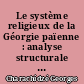 Le système religieux de la Géorgie païenne : analyse structurale d'une civilisation