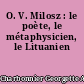 O. V. Milosz : le poète, le métaphysicien, le Lituanien