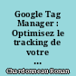 Google Tag Manager : Optimisez le tracking de votre site web