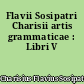 Flavii Sosipatri Charisii artis grammaticae : Libri V