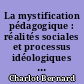 La mystification pédagogique : réalités sociales et processus idéologiques dans la théorie de l'éducation