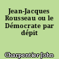 Jean-Jacques Rousseau ou le Démocrate par dépit