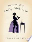 The secret life of Emily Dickinson : a novel